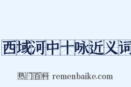 西域河中十咏近义词是什么意思的图片